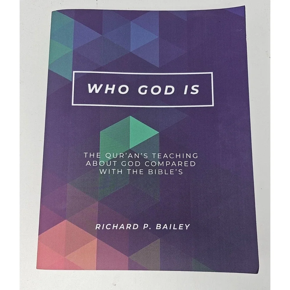 Who God Is: The Qur'an's Teaching About God Compared With The Bibles R. Bailey